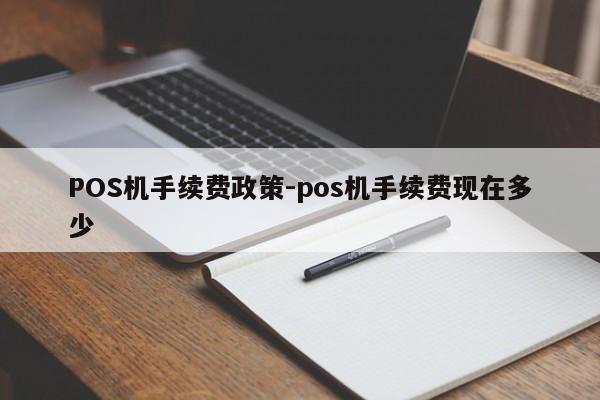 新巴尔虎左POS机手续费政策-pos机手续费现在多少
